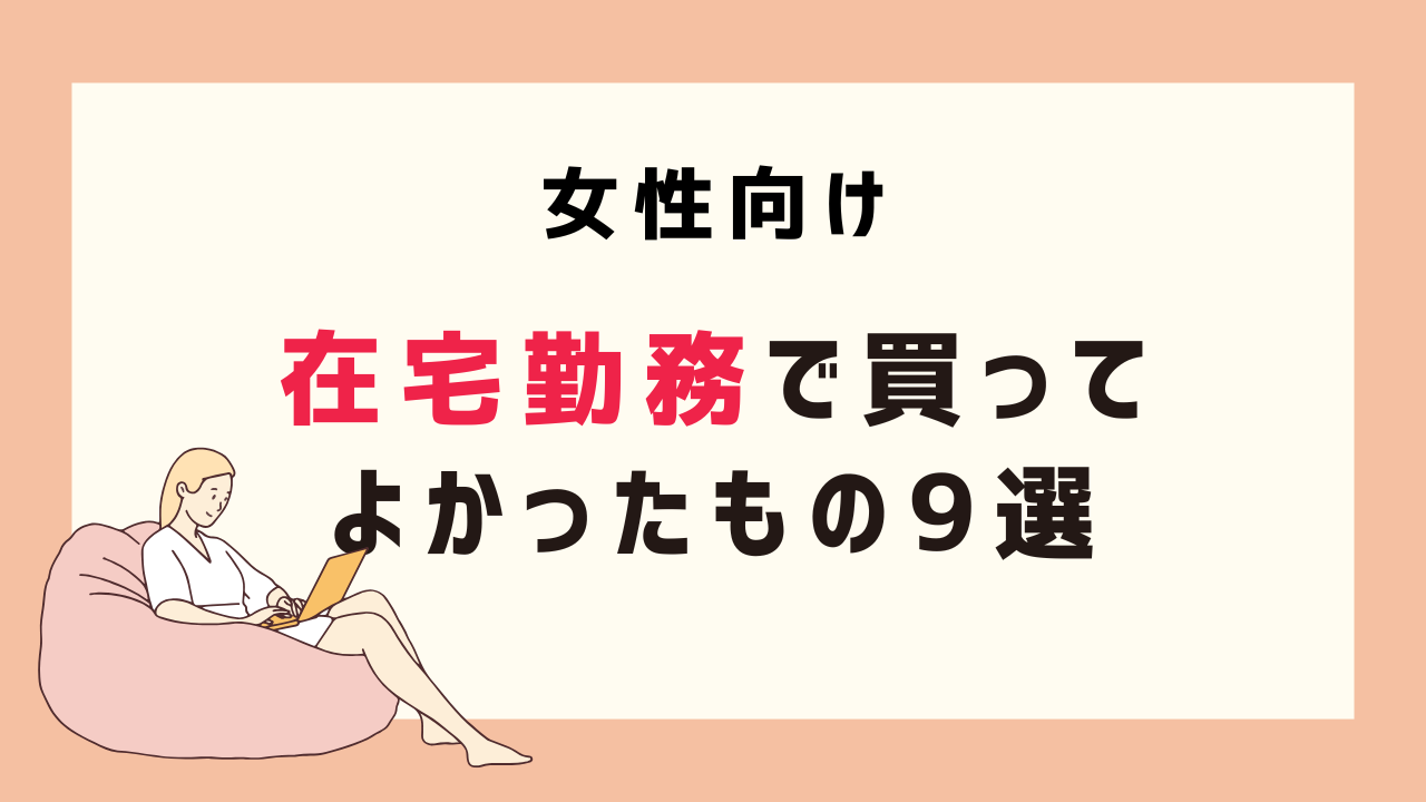 在宅勤務で買ってよかったもの9選【女性向け】快適すぎる神グッズ