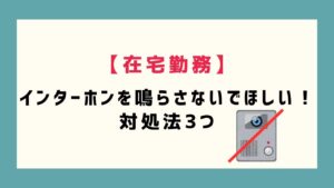 【在宅勤務】インターホンを鳴らさないでほしい人の対処法3つ
